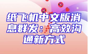 纸飞机中文版消息群发：高效沟通新方式