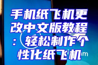 手机纸飞机更改中文版教程：轻松制作个性化纸飞机