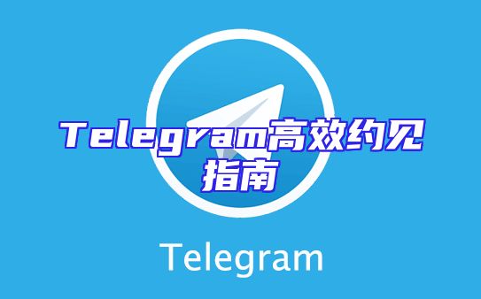 Telegram高效约见指南