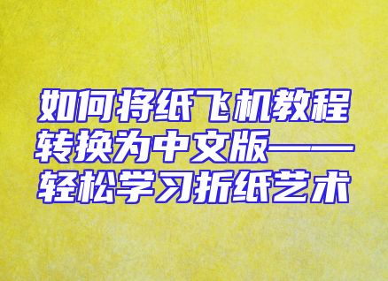 如何将纸飞机教程转换为中文版——轻松学习折纸艺术