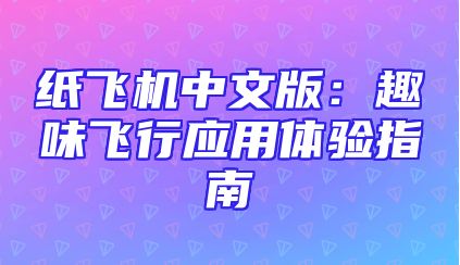 纸飞机中文版：趣味飞行应用体验指南