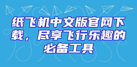 纸飞机中文版官网下载，尽享飞行乐趣的必备工具