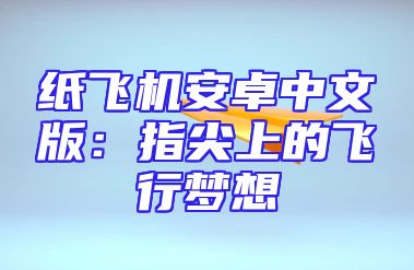 纸飞机安卓中文版：指尖上的飞行梦想