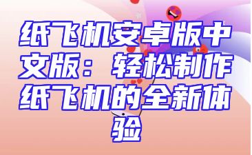 纸飞机安卓版中文版：轻松制作纸飞机的全新体验