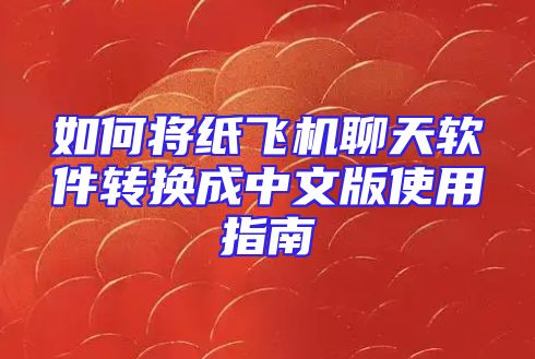 如何将纸飞机聊天软件转换成中文版使用指南