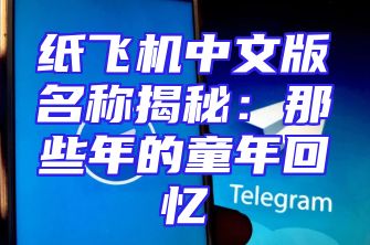 纸飞机中文版名称揭秘：那些年的童年回忆