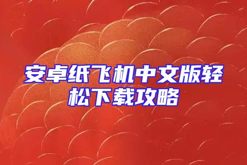 安卓纸飞机中文版轻松下载攻略