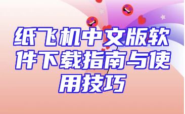 纸飞机中文版软件下载指南与使用技巧