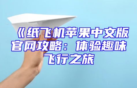 《纸飞机苹果中文版官网攻略：体验趣味飞行之旅