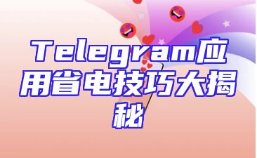 Telegram应用省电技巧大揭秘