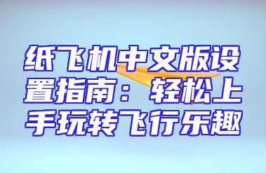 纸飞机中文版设置指南：轻松上手玩转飞行乐趣