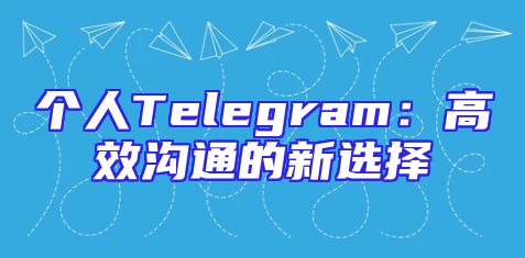 个人Telegram：高效沟通的新选择