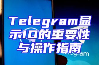 Telegram显示ID的重要性与操作指南
