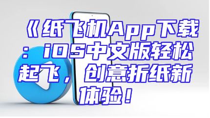 《纸飞机App下载：iOS中文版轻松起飞，创意折纸新体验！