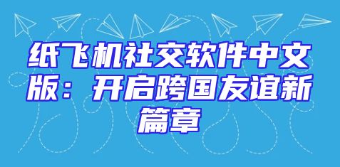 纸飞机社交软件中文版：开启跨国友谊新篇章
