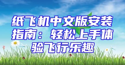 纸飞机中文版安装指南：轻松上手体验飞行乐趣