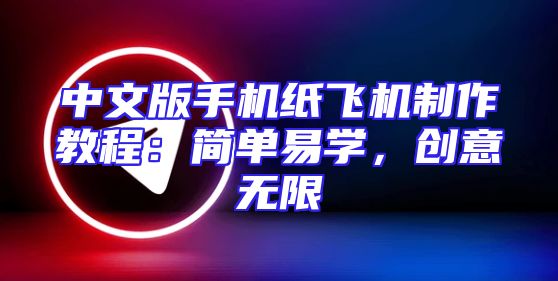 中文版手机纸飞机制作教程：简单易学，创意无限