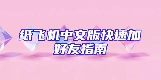 纸飞机中文版快速加好友指南