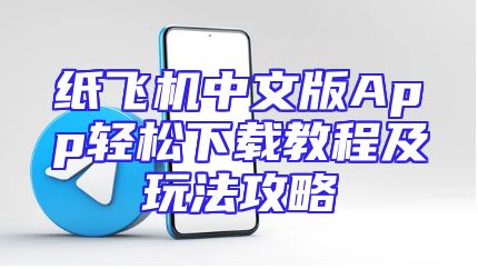 纸飞机中文版App轻松下载教程及玩法攻略