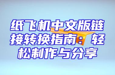 纸飞机中文版链接转换指南：轻松制作与分享