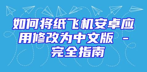 如何将纸飞机安卓应用修改为中文版 - 完全指南