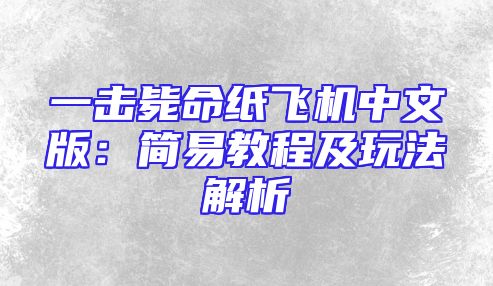 一击毙命纸飞机中文版：简易教程及玩法解析