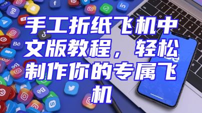 手工折纸飞机中文版教程，轻松制作你的专属飞机