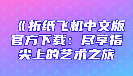 《折纸飞机中文版官方下载：尽享指尖上的艺术之旅