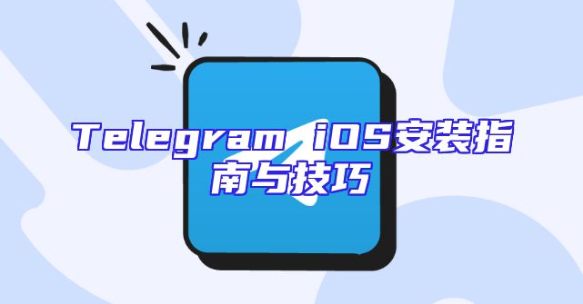 Telegram iOS安装指南与技巧