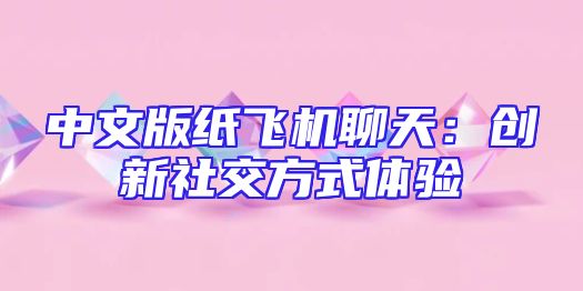 中文版纸飞机聊天：创新社交方式体验