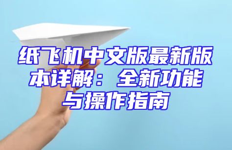 纸飞机中文版最新版本详解：全新功能与操作指南
