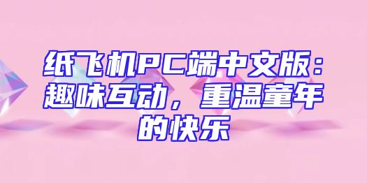 纸飞机PC端中文版：趣味互动，重温童年的快乐