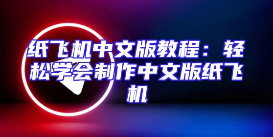 纸飞机中文版教程：轻松学会制作中文版纸飞机