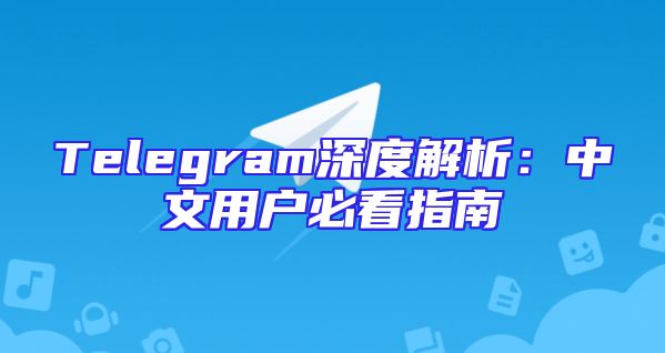 Telegram深度解析：中文用户必看指南