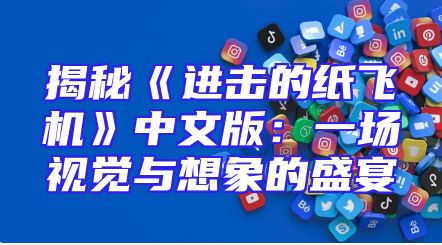揭秘《进击的纸飞机》中文版：一场视觉与想象的盛宴