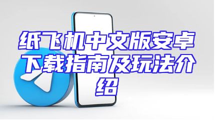 纸飞机中文版安卓下载指南及玩法介绍