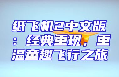 纸飞机2中文版：经典重现，重温童趣飞行之旅