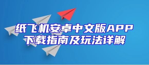 纸飞机安卓中文版APP下载指南及玩法详解
