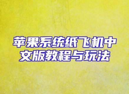 苹果系统纸飞机中文版教程与玩法