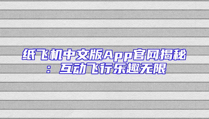 纸飞机中文版App官网揭秘：互动飞行乐趣无限