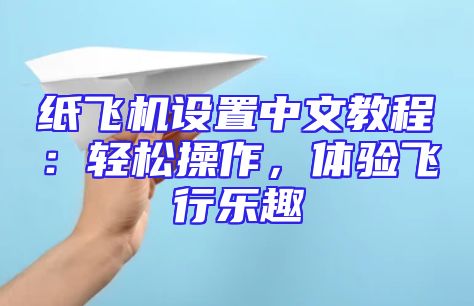纸飞机设置中文教程：轻松操作，体验飞行乐趣