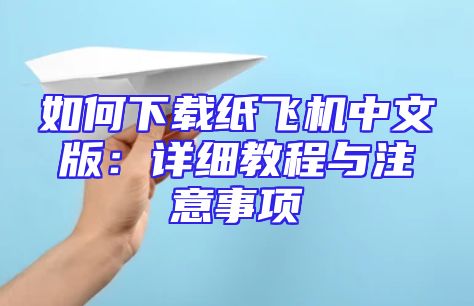 如何下载纸飞机中文版：详细教程与注意事项