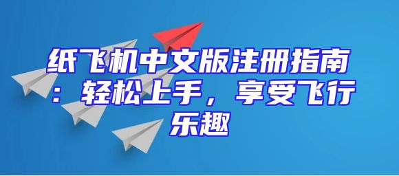 纸飞机中文版注册指南：轻松上手，享受飞行乐趣