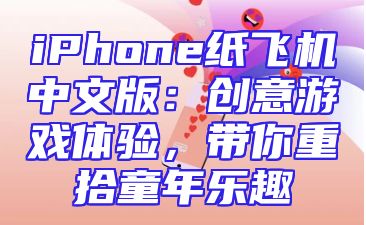 iPhone纸飞机中文版：创意游戏体验，带你重拾童年乐趣