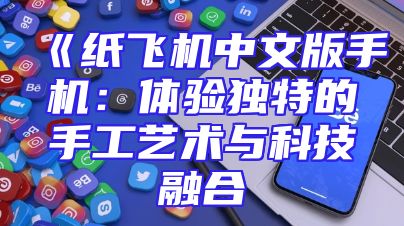 《纸飞机中文版手机：体验独特的手工艺术与科技融合