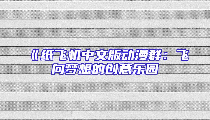 《纸飞机中文版动漫群：飞向梦想的创意乐园