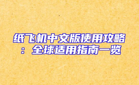 纸飞机中文版使用攻略：全球适用指南一览