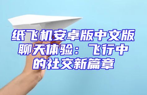 纸飞机安卓版中文版聊天体验：飞行中的社交新篇章