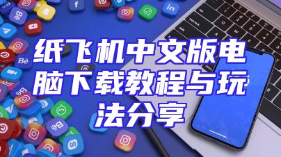 纸飞机中文版电脑下载教程与玩法分享