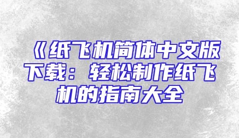 《纸飞机简体中文版下载：轻松制作纸飞机的指南大全